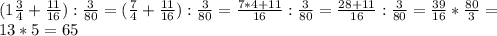 (1 \frac{3}{4}+ \frac{11}{16}): \frac{3}{80}=( \frac{7}{4}+ \frac{11}{16}): \frac{3}{80}= \frac{7*4+11}{16}: \frac{3}{80}= \frac{28+11}{16}: \frac{3}{80}= \frac{39}{16}* \frac{80}{3}= \\ 13*5=65