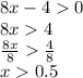 8x - 4 0 \\ 8x 4 \\ \frac{8x}{8} \frac{4}{8} \\ x 0.5