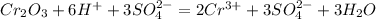 Cr_2O_3+6H^++3SO_4^{2-}=2Cr^{3+}+3SO_4^{2-}+3H_2O