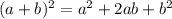 (a+b)^{2} =a ^{2} +2ab+ b^{2}