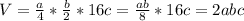 V= \frac{a}{4}* \frac{b}{2}*16c = \frac{ab}{8}*16c=2abc