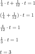 \frac{1}{4}\cdot t+\frac{1}{12}\cdot t=1\\\\(\frac{1}{4}+\frac{1}{12})\cdot t=1\\\\\frac{4}{12}\cdot t=1\\\\\frac{1}{3}\cdot t=1\\\\t=3