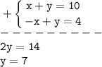 \tt\displaystyle +\left \{ {{x+y=10} \atop {-x+y=4}} \right. \\---------\\2y=14\\y=7