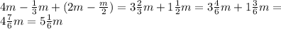 4m- \frac{1}{3} m+(2m- \frac{m}{2} )=3 \frac{2}{3} m+1 \frac{1}{2} m=3 \frac{4}{6} m+1 \frac{3}{6} m= \\ 4 \frac{7}{6}m=5 \frac{1}{6} m \\