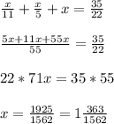 \frac{x}{11} + \frac{x}{5} +x= \frac{35}{22} \\ \\ \frac{5x+11x+55x}{55} = \frac{35}{22} \\ \\ 22*71x=35*55 \\ \\ x= \frac{1925}{1562} =1 \frac{363}{1562}