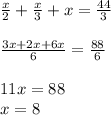 \frac{x}{2} + \frac{x}{3} +x= \frac{44}{3} \\ \\ \frac{3x+2x+6x}{6} = \frac{88}{6} \\ \\ 11x=88 \\ x=8