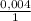 \frac{0,004}{1}