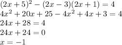 (2x+5) ^{2} -(2x-3)(2x+1)=4 \\ &#10;4 x^{2} +20x+25-4 x^{2} +4x+3=4 \\ &#10;24x+28=4 \\ &#10;24x+24=0 \\ &#10;x=-1