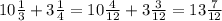 10 \frac{1}{3} +3 \frac{1}{4} =10 \frac{4}{12} +3 \frac{3}{12}=13 \frac{7}{12}