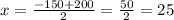 x=\frac{-150+ 200}{2}=\frac{50}{2}=25