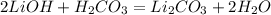 2LiOH+H _{2} CO _{3} = Li_{2} CO _{3} +2H _{2}O