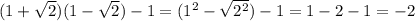 (1+ \sqrt{2})(1- \sqrt{2})-1=(1^2- \sqrt{2^2})-1=1-2-1=-2