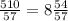 \frac{510}{57} =8 \frac{54}{57}