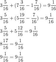 \displaystyle 3\frac{5}{16}+(7\frac{3}{16}-1\frac{7}{16})=9\frac{1}{16}\\\\3\frac{5}{16}+(5\frac{19}{16}-\frac{7}{16})=9\frac{1}{16}\\\\3\frac{5}{16}+5\frac{12}{16}=9\frac{1}{16}\\\\8\frac{17}{16}=9\frac{1}{16}\\\\9\frac{1}{16}=9\frac{1}{16}