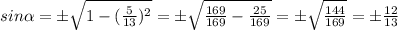 sin\alpha = \pm\sqrt{1-(\frac{5}{13})^2}=\pm\sqrt{\frac{169}{169}-\frac{25}{169}}=\pm\sqrt{\frac{144}{169}}=\pm\frac{12}{13}