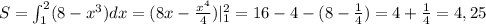 S=\int _1^2 (8-x^3)dx=(8x-\frac{x^4}{4})|_1^2=16-4-(8-\frac{1}{4})=4+\frac{1}{4}=4,25