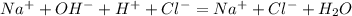 Na^++OH^-+H^++Cl^-=Na^++Cl^-+H_2O