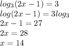 log_{3}(2x-1)=3\\log(2x-1)=3log_{3} \\2x-1=27\\2x=28\\x=14\\