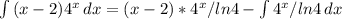 \int\limits {(x-2)4^x} \, dx =(x-2)*4^x/ln4- \int\limits{4^x/ln4} \, dx &#10;