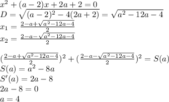 x^2+(a-2)x+2a+2=0\\&#10;D=\sqrt{(a-2)^2-4(2a+2)}=\sqrt{a^2-12a-4}\\&#10;x_{1}=\frac{2-a+\sqrt{a^2-12a-4}}{2}\\&#10;x_{2}=\frac{2-a-\sqrt{a^2-12a-4}}{2}\\\\&#10; ( \frac{2-a+\sqrt{a^2-12a-4}}{2} )^2+ ( \frac{2-a-\sqrt{a^2-12a-4}}{2} )^2=S(a)\\&#10; S(a)=a^2-8a\\&#10; S'(a)=2a-8\\&#10; 2a-8=0\\&#10; a=4