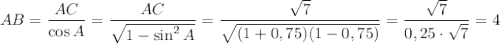 AB= \dfrac{AC}{\cos A} = \dfrac{AC}{ \sqrt{1-\sin^2 A} } = \dfrac{ \sqrt{7} }{ \sqrt{(1+0,75)(1-0,75)} } = \dfrac{ \sqrt{7} }{0,25\cdot \sqrt{7} } =4