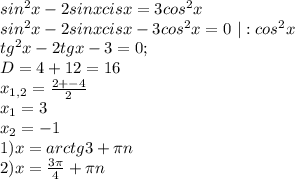 sin^2x-2sinxcisx=3cos^2x\\&#10;sin^2x-2sinxcisx-3cos^2x=0\ |:cos^2x\\&#10;tg^2x-2tgx-3=0;\\&#10;D=4+12=16\\&#10;x_{1,2}= \frac{2+-4}{2}\\ x_1=3\\ x_2=-1\\&#10;1) x=arctg3+ \pi n\\&#10;2)x=\frac{3 \pi }{4} + \pi n