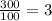 \frac{300}{100} =3