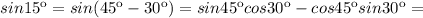 sin15к=sin(45к-30к)=sin45кcos30к-cos45кsin30к=