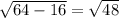 \sqrt{64-16} = \sqrt{48}