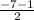 \frac{-7-1}{2}