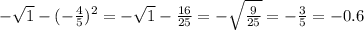 - \sqrt{1}- (- \frac{4}{5}) ^{2} = - \sqrt{1} - \frac{16}{25}= - \sqrt{ \frac{9}{25} } =- \frac{3}{5} = - 0.6