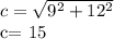 c= \sqrt{9^2+12^2} &#10;&#10;c= 15