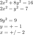 2x^2+8y^2=16\\&#10;2x^2-y^2=7\\\\&#10;9y^2=9\\&#10;y=+-1\\&#10;x=+/-2