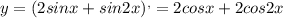 y= (2sin x+sin2x)^,=2cosx+2cos2x