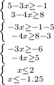 \left \{ {{5-3x \geq -1} \atop {3-4x \geq 8}} \right. \\ \left \{ {{-3x \geq -1-5} \atop {-4x \geq 8-3}} \right. \\ \left \{ {{-3x \geq -6} \atop {-4x \geq 5}} \right. \\ \left \{ {{x \leq 2} \atop {x \leq -1.25}} \right.