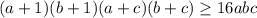 (a+1)(b+1)(a+c)(b+c) \geq 16abc\\\\ &#10;