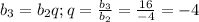 b_3=b_2q;q=\frac{b_3}{b_2}=\frac{16}{-4}=-4