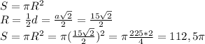 S= \pi R^2 \\ &#10;R= \frac{1}{2}d= \frac{a \sqrt{2} }{2} = \frac{15 \sqrt{2} }{2} \\ &#10;S= \pi R^2= \pi (\frac{15 \sqrt{2} }{2})^2= \pi \frac{225*2}{4} =112,5 \pi