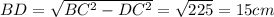 BD =\sqrt{BC^{2} -DC^{2} } =\sqrt{225} =15cm