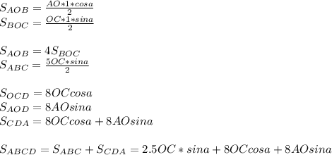 S_{AOB}=\frac{AO*1*cosa}{2}\\&#10;S_{BOC}=\frac{OC*1*sina}{2}\\\\&#10;S_{AOB}=4S_{BOC}\\&#10;S_{ABC}=\frac{5OC*sina}{2}\\\\ &#10;S_{OCD}=8OCcosa\\&#10;S_{AOD}=8AOsina\\&#10;S_{CDA}=8OCcosa+8AOsina\\\\&#10;S_{ABCD}=S_{ABC}+S_{CDA}=2.5OC*sina+8OCcosa+8AOsina\\&#10;&#10;&#10;