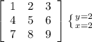 \left[\begin{array}{ccc}1&2&3\\4&5&6\\7&8&9\end{array}\right] \left \{ {{y=2} \atop {x=2}} \right.