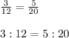 \frac{3}{12} = \frac{5}{20} \\ \\ 3:12=5:20