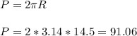 P=2 \pi R \\ \\ P=2*3.14*14.5=91.06