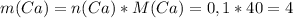 m(Ca)=n(Ca)*M(Ca)=0,1*40=4