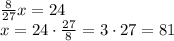 \frac8{27}x=24\\x=24\cdot\frac{27}8=3\cdot27=81