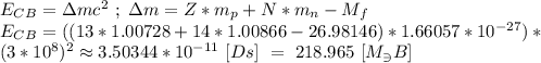 E_C_B = \Delta mc^{2} \ ; \ \Delta m = Z*m_p + N*m_n - M_f \\ E_C_B = ((13 * 1.00728 + 14 * 1.00866 - 26.98146) * 1.66057 * 10^{-27}) * \\ (3 * 10^{8})^{2} \approx 3.50344 * 10^{-11} \ [Ds] \ = \ 218.965 \ [M _\ni B]