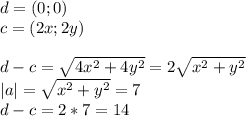 d=(0;0)\\&#10; c=(2x;2y)\\\\&#10;d-c=\sqrt{4x^2+4y^2}=2\sqrt{x^2+y^2}\\&#10;|a|=\sqrt{x^2+y^2}=7\\&#10;d-c=2*7=14