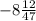 -8 \frac{12}{47}