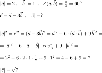 |\vec{a}|=2\; ,\; \; |\vec{b}|=1\; \; ,\; \; \angle (\vec{a},\vec{b})=\frac{\pi}{3}=60^\circ \\\\\vec{c}=\vec{a}-3\vec{b}\; \; ,\; \; |\vec{c}|=?\\\\\\|\vec{c}|^2=\vec{c}\, ^2=(\vec{a}-3\vec{b})^2=\vec{a}\, ^2-6\cdot (\vec{a}\cdot \vec{b})+9\, \vec{b}\, ^2=\\\\=|\vec{a}|^2-6\cdot |\vec{a}|\cdot |\vec{b}|\cdot cos\frac{\pi }{3}+9\cdot |\vec{b}|^2=\\\\=2^2-6\cdot 2\cdot 1\cdot \frac{1}{2}+9\cdot 1^2=4-6+9=7\\\\|\vec{c}|=\sqrt7