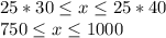 25*30 \leq x \leq 25*40 \\ 750 \leq x \leq 1000